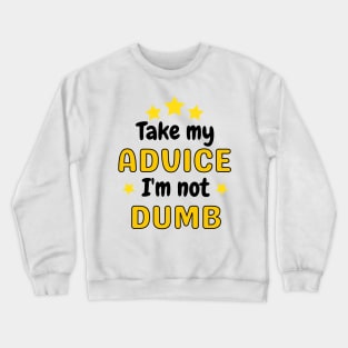 Take my advice I'm not dumb Crewneck Sweatshirt